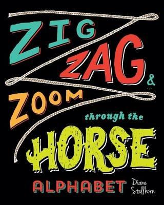 Zig, Zag, and Zoom through the Horse Alphabet: Horse Lovers Learn Horsemanship - Diane Stellhorn - cover