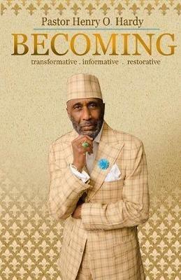 Becoming: Transformative * Informative * Restorative - Henry O Hardy - cover