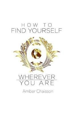 How to Find Yourself Wherever You Are - Amber Chaisson - cover