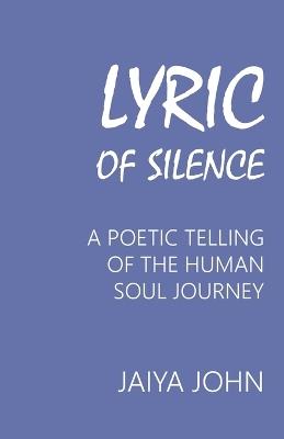 Lyric of Silence: A Poetic Telling of the Human Soul Journey - Jaiya John - cover