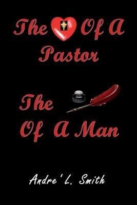 The Heart Of A Pastor, The Pen Of A Man - L Andre Smith - cover