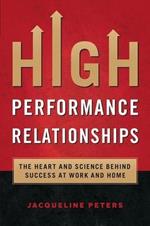 High Performance Relationships: The Heart and Science behind Success at Work and Home