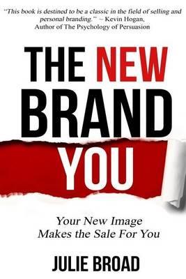 The New Brand You: Your New Image Makes the Sale for You - Julie Broad - cover