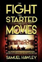 The Fight That Started the Movies: The World Heavyweight Championship, the Birth of Cinema and the First Feature Film - Samuel Hawley - cover