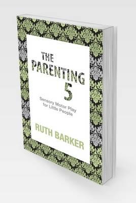 The Parenting 5: Sensory Motor Play for Little People - Ruth Barker - cover