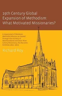 19th Century Global Expansion of Methodism: What Motivated Missionaries? - Richard Roy - cover