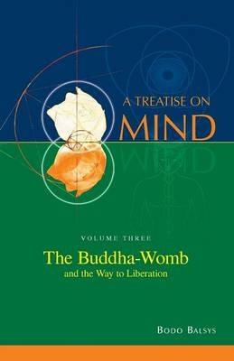 The Buddha-Womb and the Way to Liberation (Vol. 3 of a Treatise on Mind) - Bodo Balsys - cover