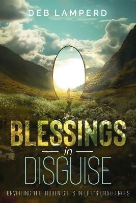 Blessings in Disguise: Unveiling the Hidden Gifts in Life's Challenges - Deb Lamperd - cover