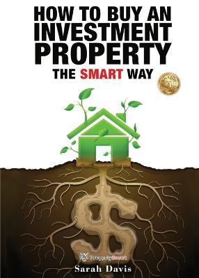 How to Buy an Investment Property The Smart Way: Property Smart - Sarah Davis - cover