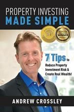 Property Investing Made Simple: 7 Tips to Reduce Property Investment Risk & Create Real Wealth