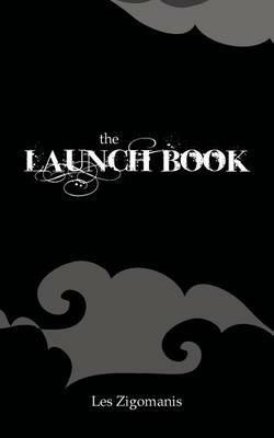 The Launch Book: The Little Guide to Launching Your Book - Les Zigomanis - cover