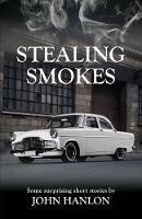 Stealing Smokes: Some Surprising Short Stories - John Hanlon - cover