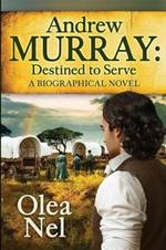 Andrew Murray - Destined to Serve: A Biographical Novel