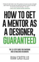 How to Get a Mentor as a Designer, Guaranteed: The 12-Step Guide for Emerging and Established Designers - Ram Castillo - cover