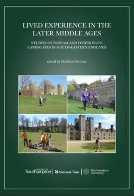 Lived Experience in the Later Middle Ages: Studies of Bodiam and Other Elite Landscapes in South-Eastern England - cover