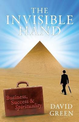 The Invisible Hand: Business, Success & Spirituality - David Green - cover