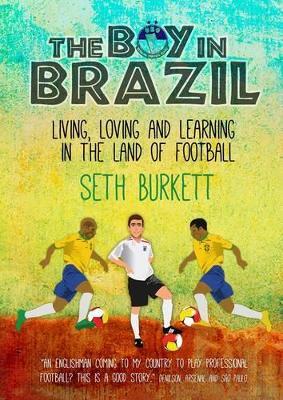 The Boy in Brazil: Living, Loving and Learning  in the Land of Football - Seth Burkett - cover