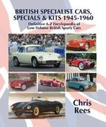 BRITISH SPECIALIST CARS, SPECIALS & KITS 1945-1960: Definitive A-Z Encylopaedia of Low-Volume British Sports Cars