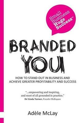 Branded You: How to Stand Out in Business and Achieve Greater Profitability and Success - Adele McLay - cover