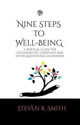 Nine Steps to Well-Being: A Spiritual Guide for Disconnected Christians and Other Questioning Journey's - Steven R. Smith - cover