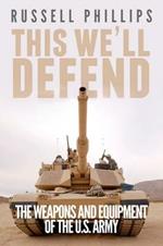 This We'll Defend: The Weapons and Equipment of the U.S. Army