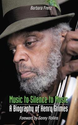 Music to Silence to Music: A Biography of Henry Grimes - Barbara Frenz - cover