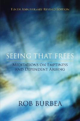 Seeing That Frees: Meditations on Emptiness and Dependent Arising: 10th Anniversary Edition - Rob Burbea - cover