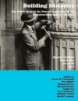Building Histories: the Proceedings of the Fourth Annual Construction History Society Conference - James Campbell,Yiting Pan,Nina Baker - cover
