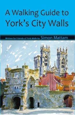 A Walking Guide to York's City Walls - Simon Mattam - cover