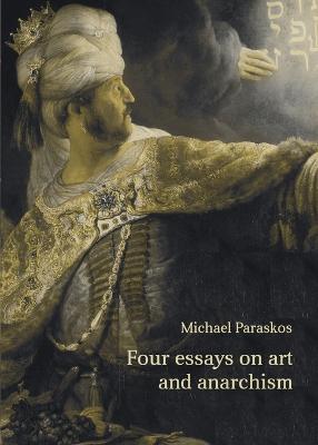 Four Essays on Art and Anarchism - Michael Paraskos - cover