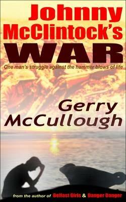 Johnny McClintock's War: One Man's Struggle Against the Hammer Blows of Life - Gerry McCullough - cover