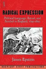Radical Expression: Political Language, Ritual, and Symbol in England, 1790-1850