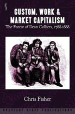 Custom, Work and Market Capitalism: The Forest of Dean Colliers, 1788-1888