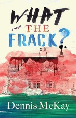 What the Frack? - Dennis McKay - cover