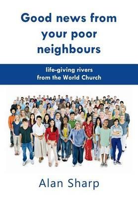 Good news from your poor neighbours: life-giving rivers from the World Church - Alan Sharp - cover