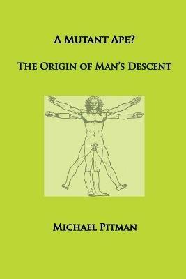 A Mutant Ape? The Origin of Man's Descent - Michael Pitman - cover