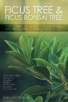 Ficus Tree and Ficus Bonsai Tree - The Complete Guide to Growing, Pruning and Caring for Ficus - Bernard Brook - cover