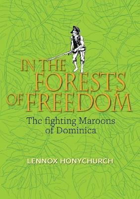 In the Forests of Freedom: The Fighting Maroons of Dominica - Lennox Honychurch - cover