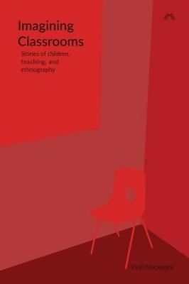 Imagining Classrooms: Stories of Children, Teaching, and Ethnography - Vicki Macknight - cover