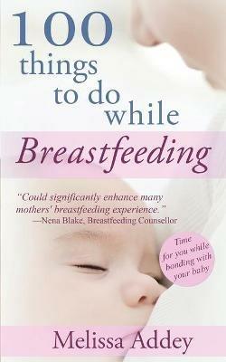 100 Things to do while Breastfeeding - Melissa Addey - cover