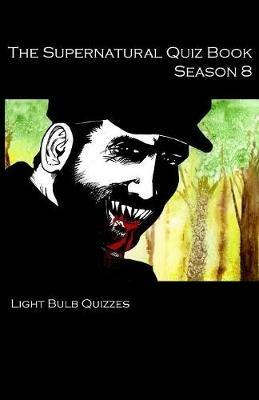 The Supernatural Quiz Book Season 8: 500 Questions and Answers on Supernatural Season 8 - Light Bulb Quizzes - cover