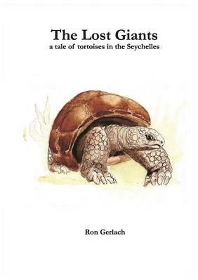 The Lost Giants: a tale of tortoises in the Seychelles - Ron Gerlach - cover