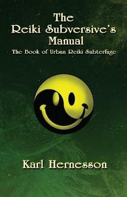 The Reiki Subversive's Manual: The Book of Urban Reiki Subterfuge - Karl Hernesson - cover