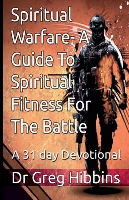 Spiritual Warfare - A Guide to Spiritual Fitness for the Battle: A 31 Day Devotional - Greg Hibbins - cover