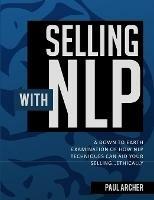 Selling with NLP: A Down to Earth Examination of How NLP Techniques Can Aid Your Selling...Ethically - Paul Archer - cover