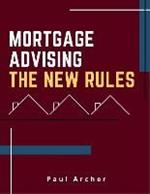 Mortgage Advising - The New Rules: How to be a successful UK Mortgage Adviser in the 2020's