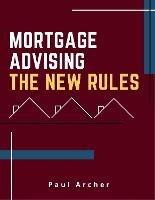 Mortgage Advising - The New Rules: How to be a successful UK Mortgage Adviser in the 2020's - Paul Archer - cover