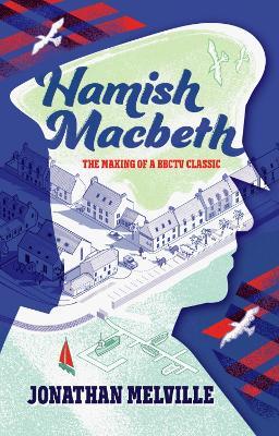 Hamish Macbeth: The Making of a BBC TV Classic - Jonathan Melville - cover