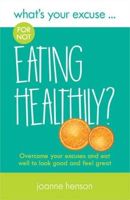 What's Your Excuse for not Eating Healthily?: Overcome your excuses and eat well to look good and feel great - Joanne Henson - cover