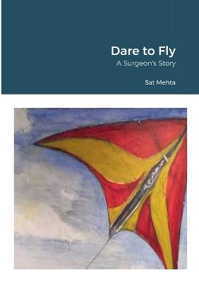 Dare to Fly: A Surgeon's Story - Sat Mehta - cover